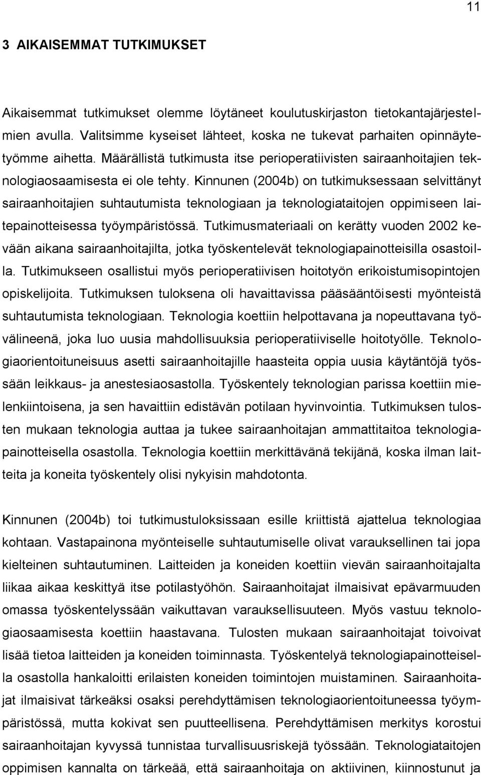 Kinnunen (2004b) on tutkimuksessaan selvittänyt sairaanhoitajien suhtautumista teknologiaan ja teknologiataitojen oppimiseen laitepainotteisessa työympäristössä.