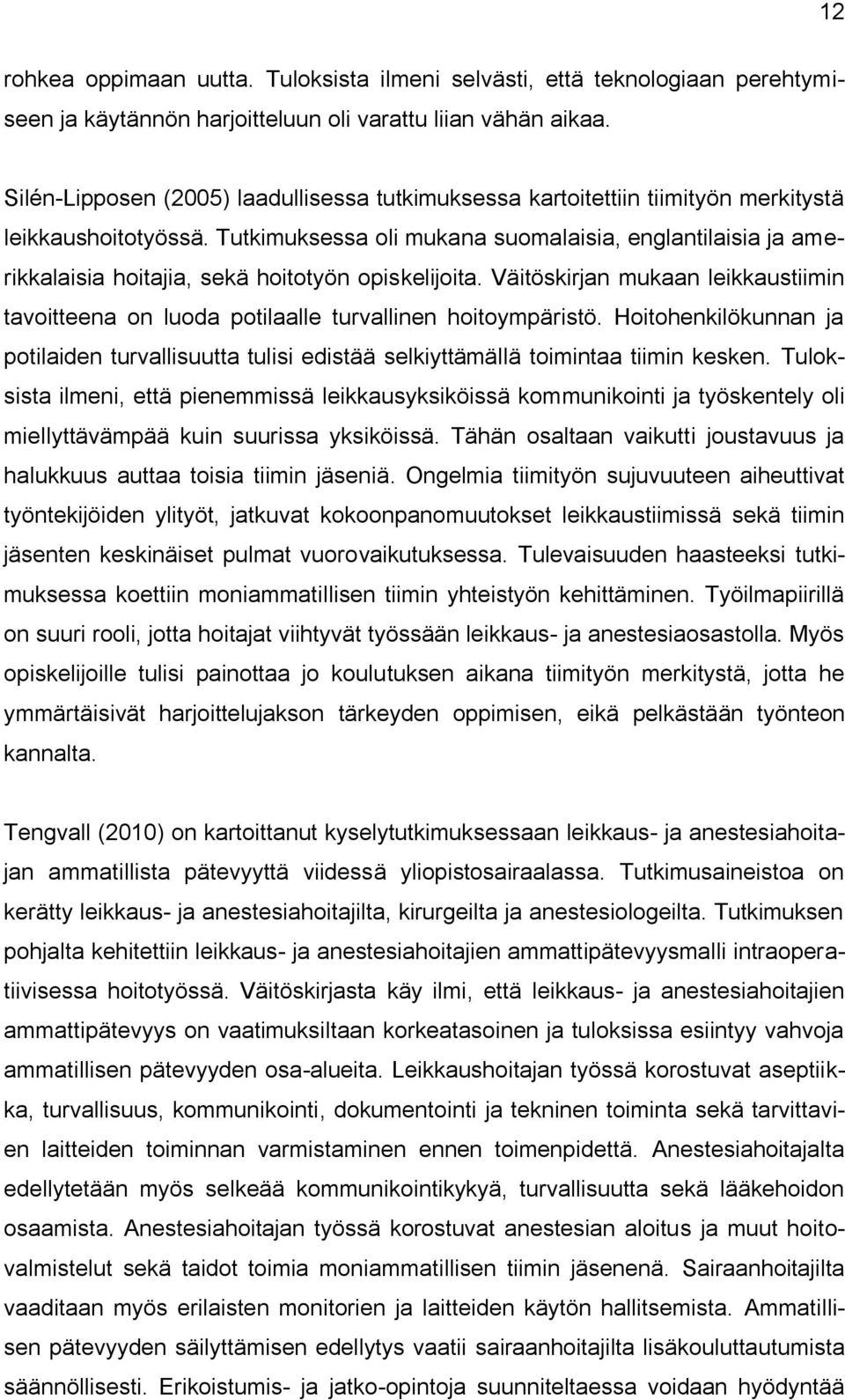 Tutkimuksessa oli mukana suomalaisia, englantilaisia ja amerikkalaisia hoitajia, sekä hoitotyön opiskelijoita.