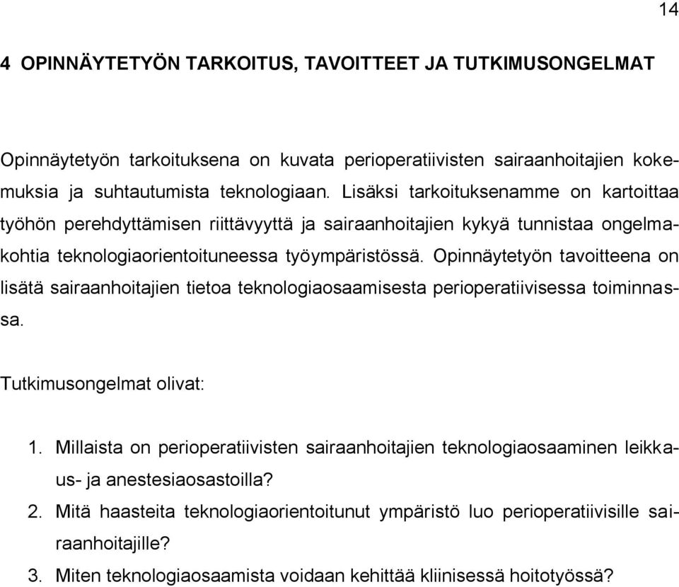 Opinnäytetyön tavoitteena on lisätä sairaanhoitajien tietoa teknologiaosaamisesta perioperatiivisessa toiminnassa. Tutkimusongelmat olivat: 1.