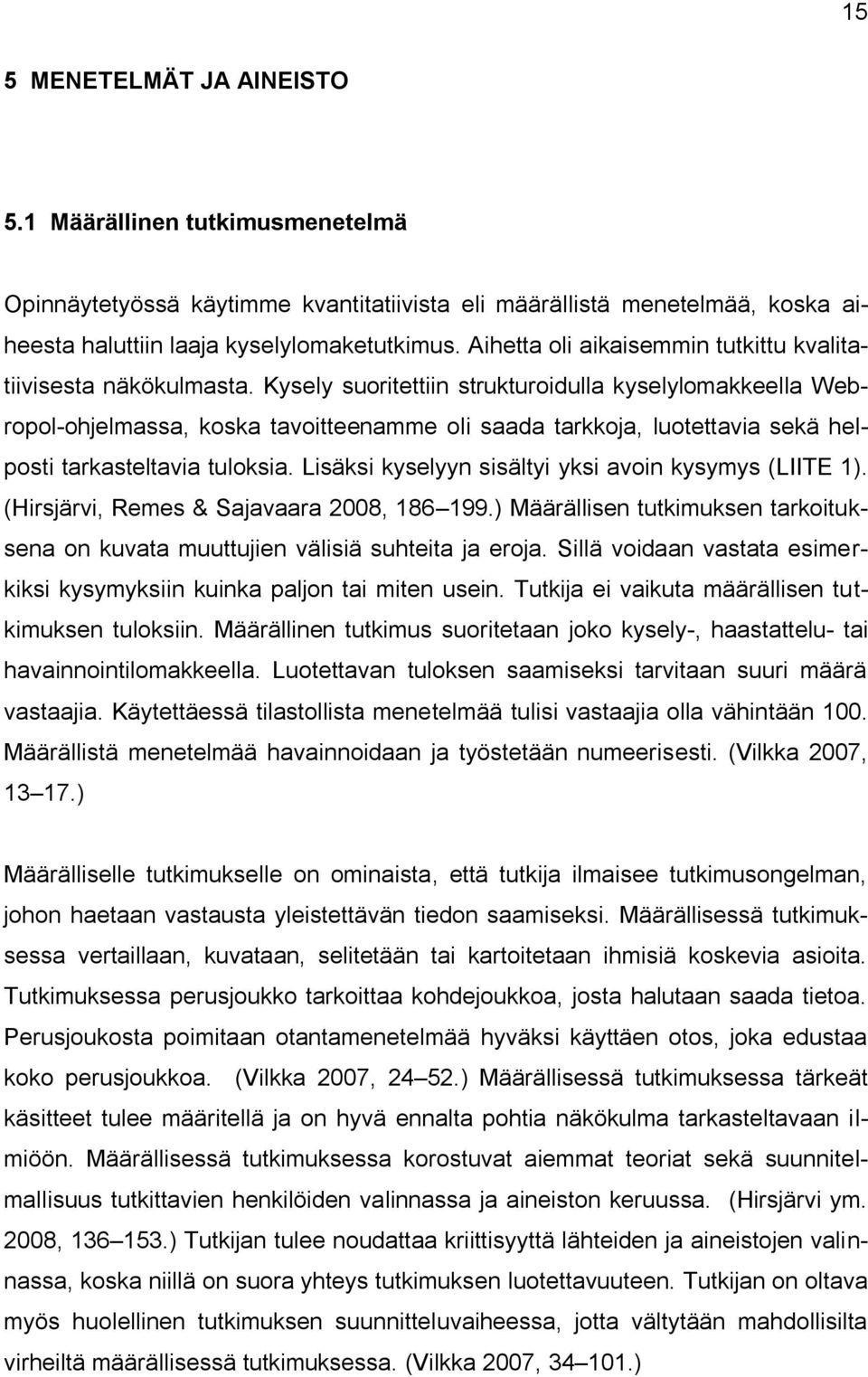 Kysely suoritettiin strukturoidulla kyselylomakkeella Webropol-ohjelmassa, koska tavoitteenamme oli saada tarkkoja, luotettavia sekä helposti tarkasteltavia tuloksia.