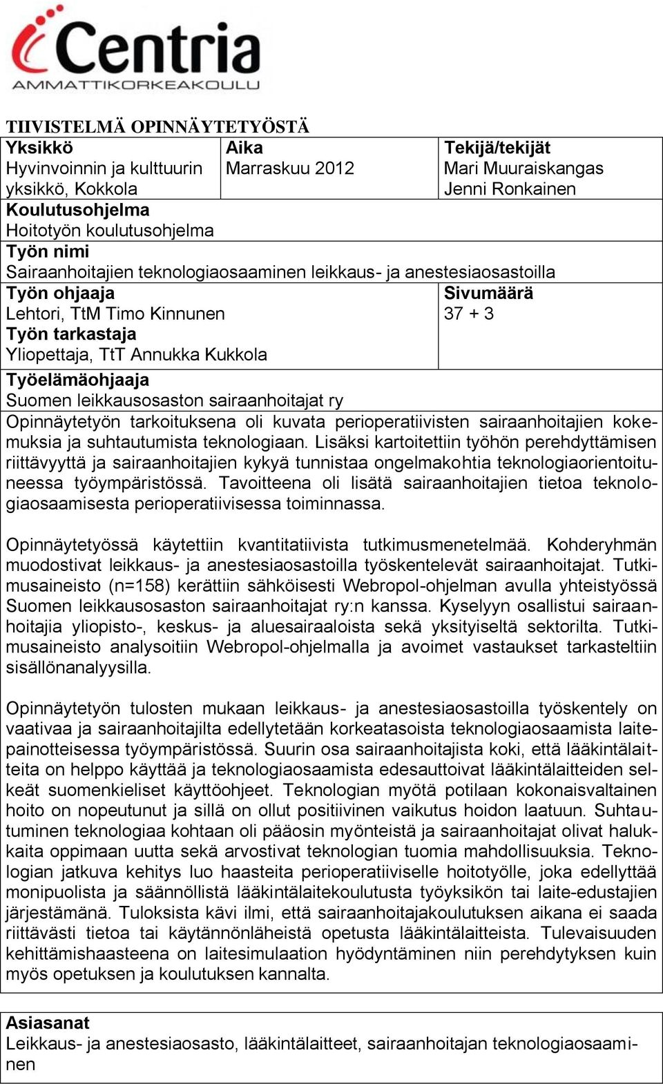 Suomen leikkausosaston sairaanhoitajat ry Opinnäytetyön tarkoituksena oli kuvata perioperatiivisten sairaanhoitajien kokemuksia ja suhtautumista teknologiaan.