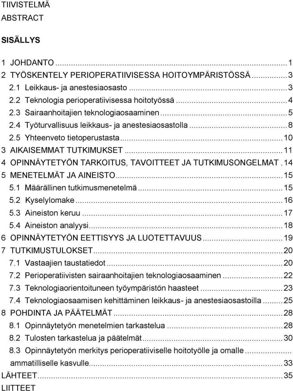 .. 11 4 OPINNÄYTETYÖN TARKOITUS, TAVOITTEET JA TUTKIMUSONGELMAT. 14 5 MENETELMÄT JA AINEISTO... 15 5.1 Määrällinen tutkimusmenetelmä... 15 5.2 Kyselylomake... 16 5.3 Aineiston keruu... 17 5.