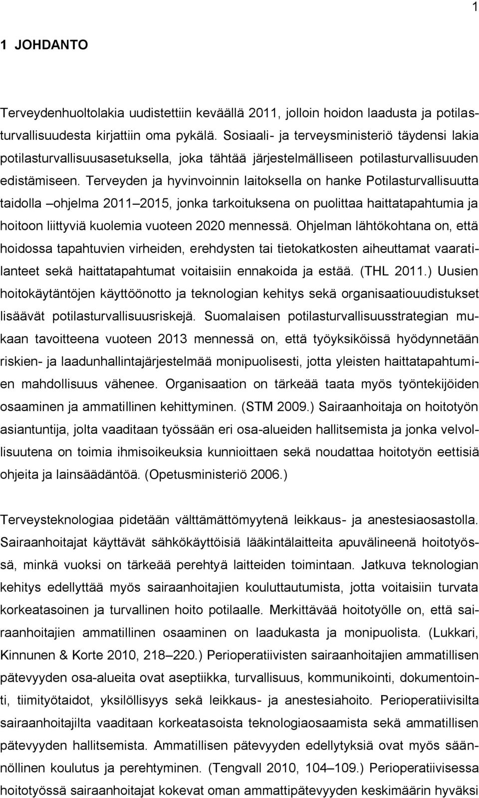 Terveyden ja hyvinvoinnin laitoksella on hanke Potilasturvallisuutta taidolla ohjelma 2011 2015, jonka tarkoituksena on puolittaa haittatapahtumia ja hoitoon liittyviä kuolemia vuoteen 2020 mennessä.