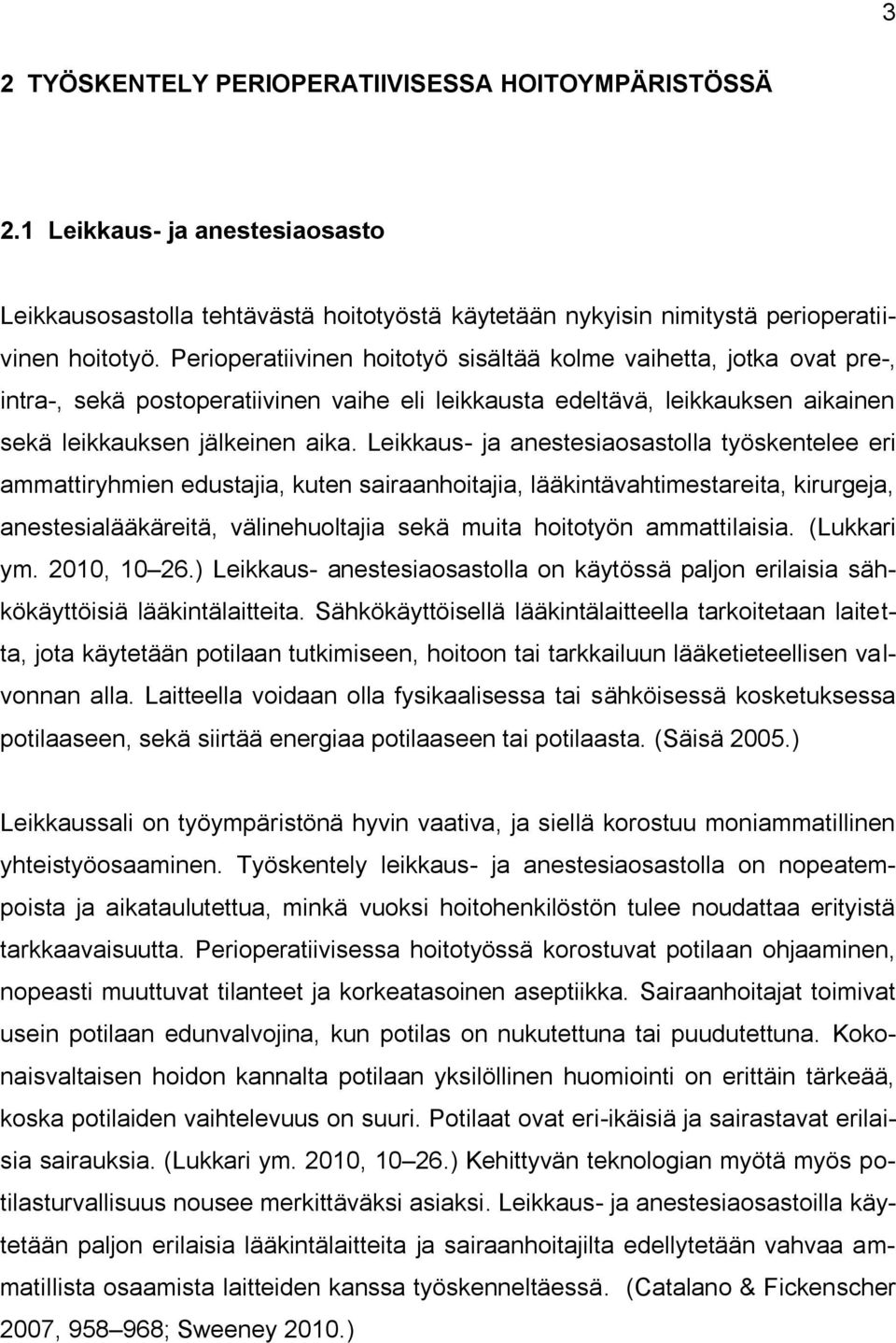 Leikkaus- ja anestesiaosastolla työskentelee eri ammattiryhmien edustajia, kuten sairaanhoitajia, lääkintävahtimestareita, kirurgeja, anestesialääkäreitä, välinehuoltajia sekä muita hoitotyön