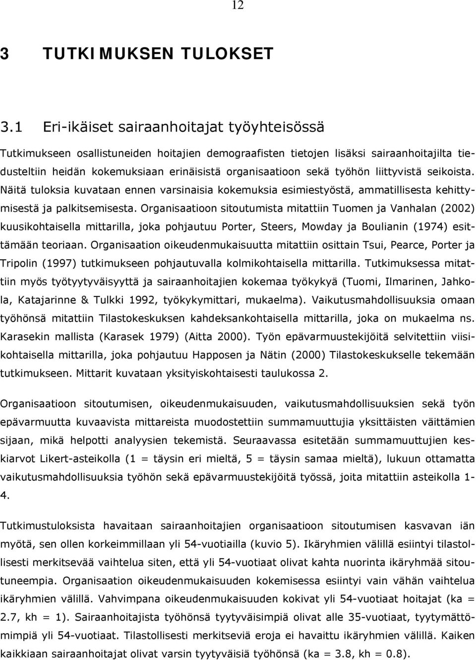 työhön liittyvistä seikoista. Näitä tuloksia kuvataan ennen varsinaisia kokemuksia esimiestyöstä, ammatillisesta kehittymisestä ja palkitsemisesta.