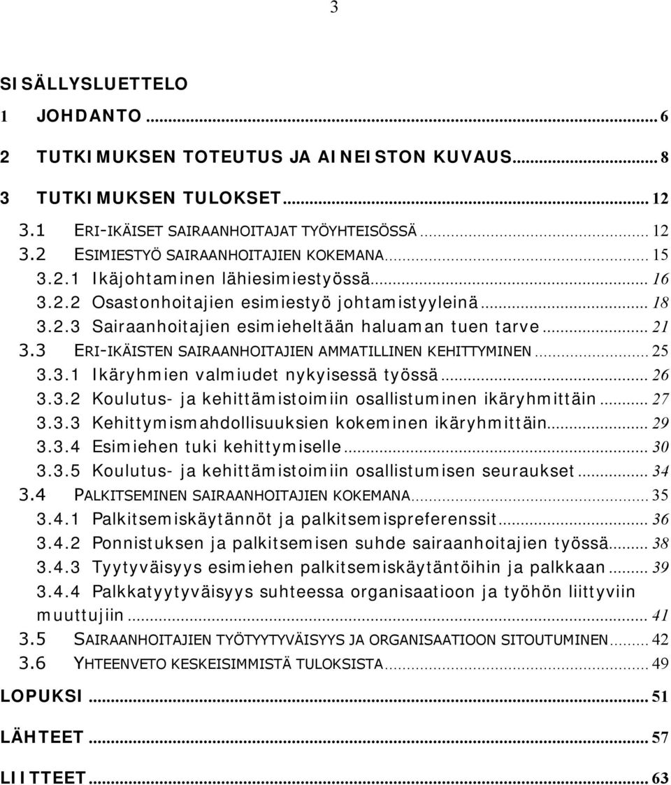 3 ERI IKÄISTEN SAIRAANHOITAJIEN AMMATILLINEN KEHITTYMINEN... 25 3.3.1 Ikäryhmien valmiudet nykyisessä työssä... 26 3.3.2 Koulutus ja kehittämistoimiin osallistuminen ikäryhmittäin... 27 3.3.3 Kehittymismahdollisuuksien kokeminen ikäryhmittäin.