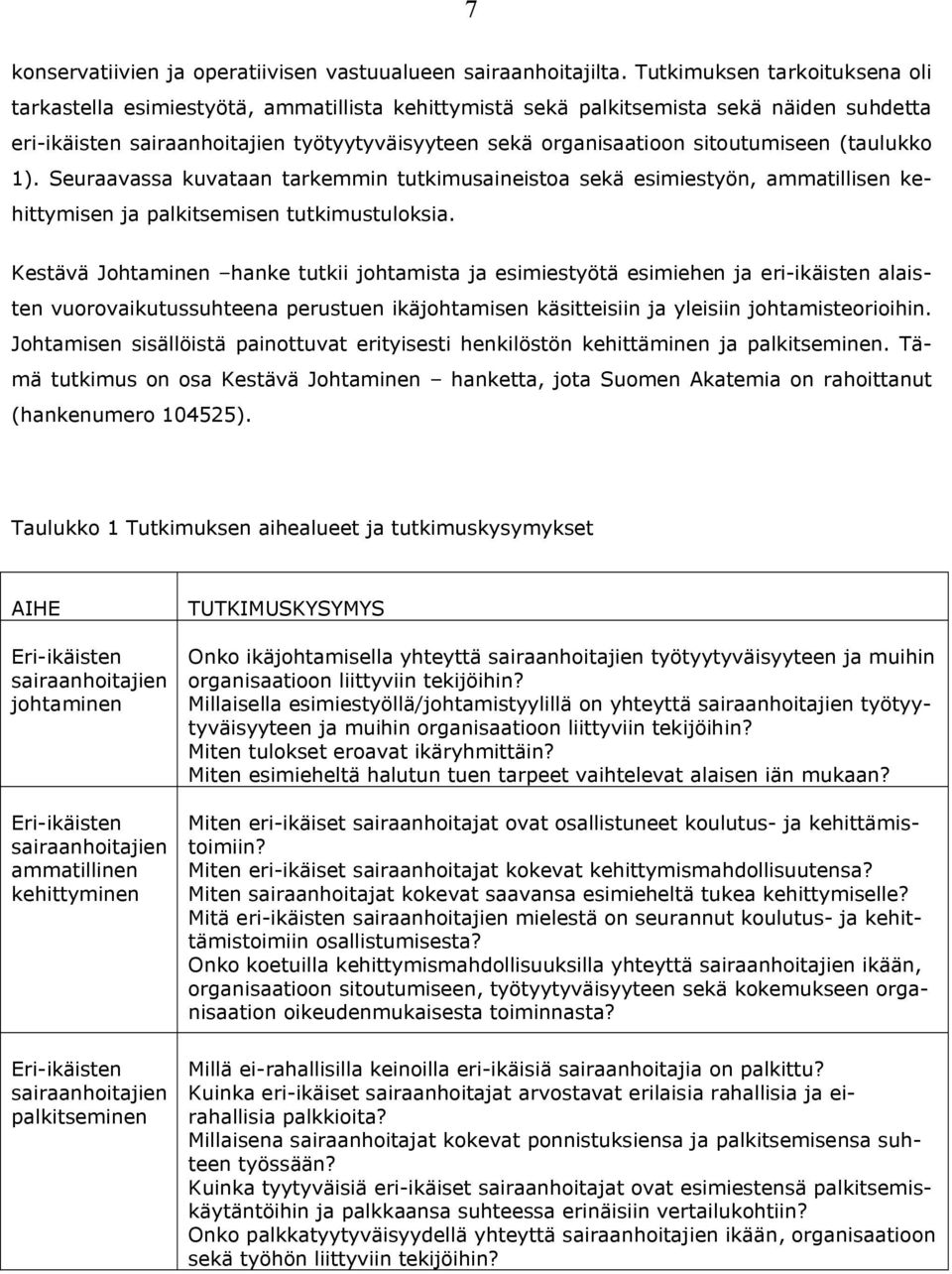 sitoutumiseen (taulukko 1). Seuraavassa kuvataan tarkemmin tutkimusaineistoa sekä esimiestyön, ammatillisen kehittymisen ja palkitsemisen tutkimustuloksia.