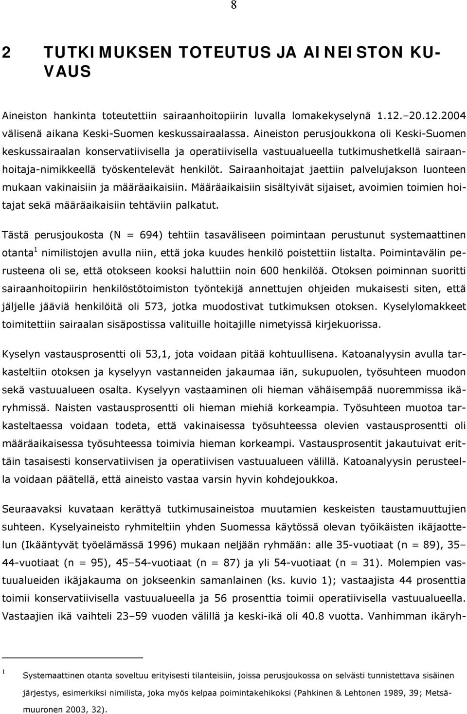 Sairaanhoitajat jaettiin palvelujakson luonteen mukaan vakinaisiin ja määräaikaisiin. Määräaikaisiin sisältyivät sijaiset, avoimien toimien hoitajat sekä määräaikaisiin tehtäviin palkatut.