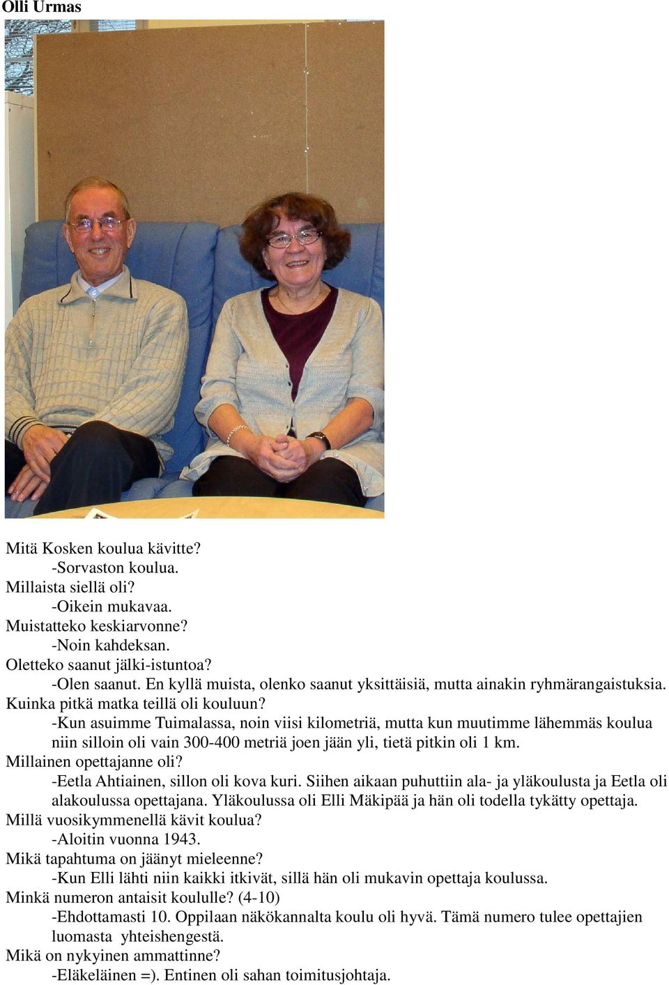 -Kun asuimme Tuimalassa, noin viisi kilometriä, mutta kun muutimme lähemmäs koulua niin silloin oli vain 300-400 metriä joen jään yli, tietä pitkin oli 1 km. Millainen opettajanne oli?