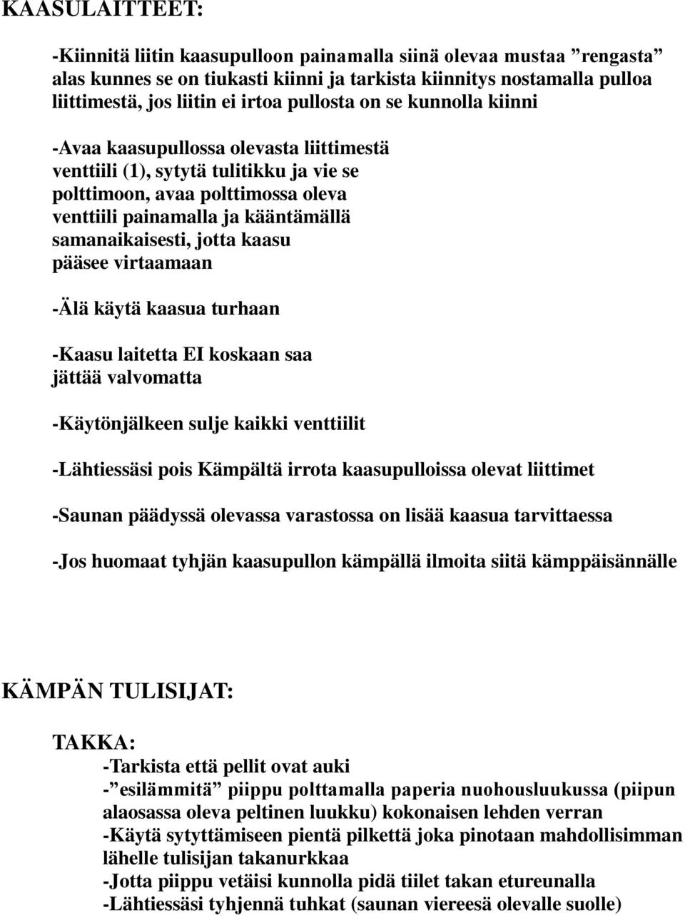 samanaikaisesti, jotta kaasu pääsee virtaamaan -Älä käytä kaasua turhaan -Kaasu laitetta EI koskaan saa jättää valvomatta -Käytönjälkeen sulje kaikki venttiilit -Lähtiessäsi pois Kämpältä irrota