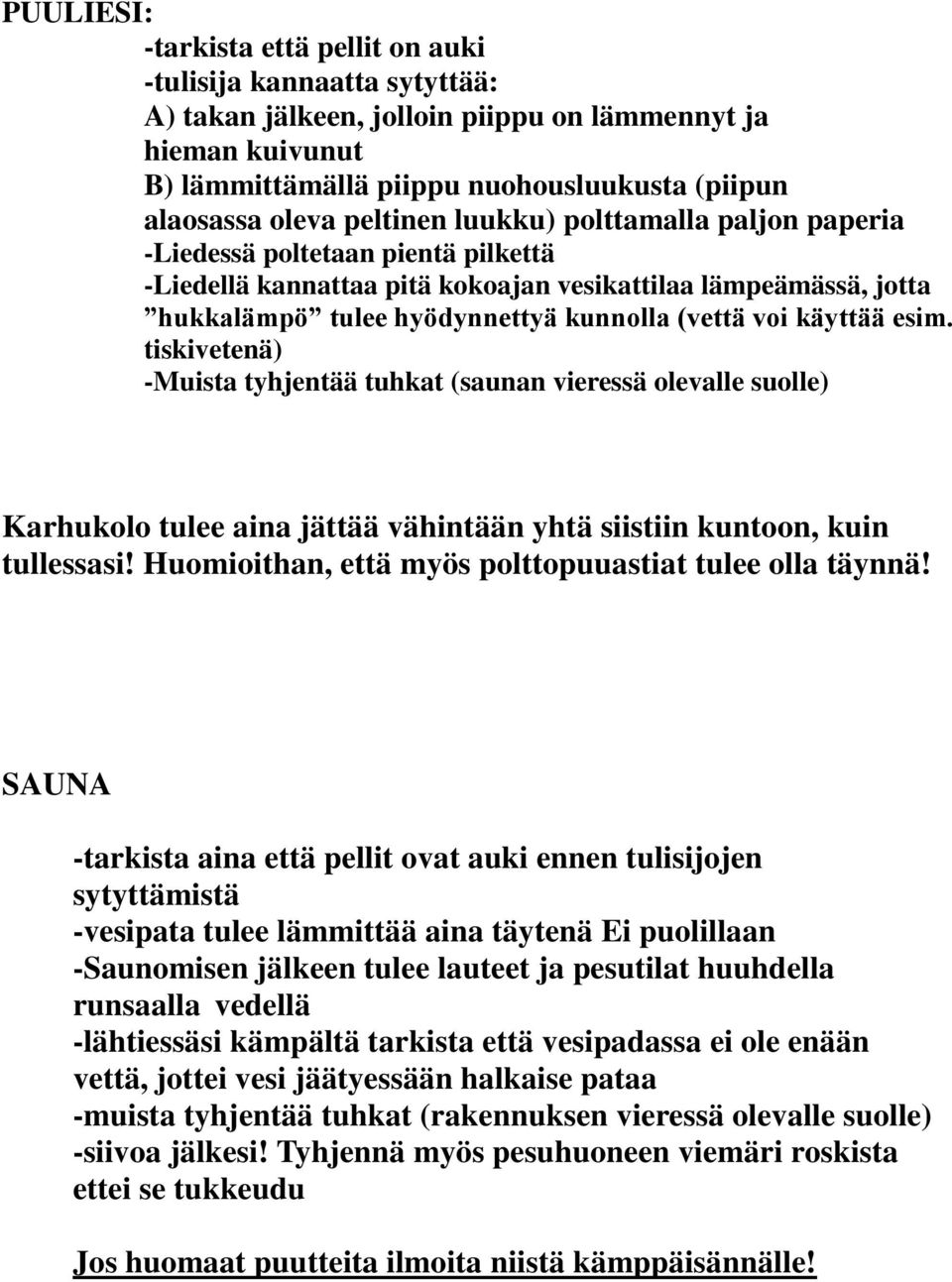 käyttää esim. tiskivetenä) -Muista tyhjentää tuhkat (saunan vieressä olevalle suolle) Karhukolo tulee aina jättää vähintään yhtä siistiin kuntoon, kuin tullessasi!