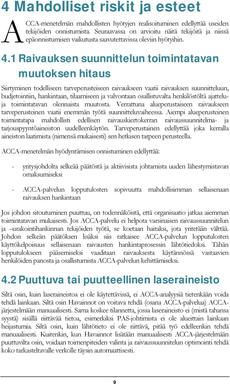 1 Raivauksen suunnittelun toimintatavan muutoksen hitaus Siirtyminen todelliseen tarveperusteiseen raivaukseen vaatii raivauksen suunnitteluun, budjetointiin, hankintaan, tilaamiseen ja valvontaan