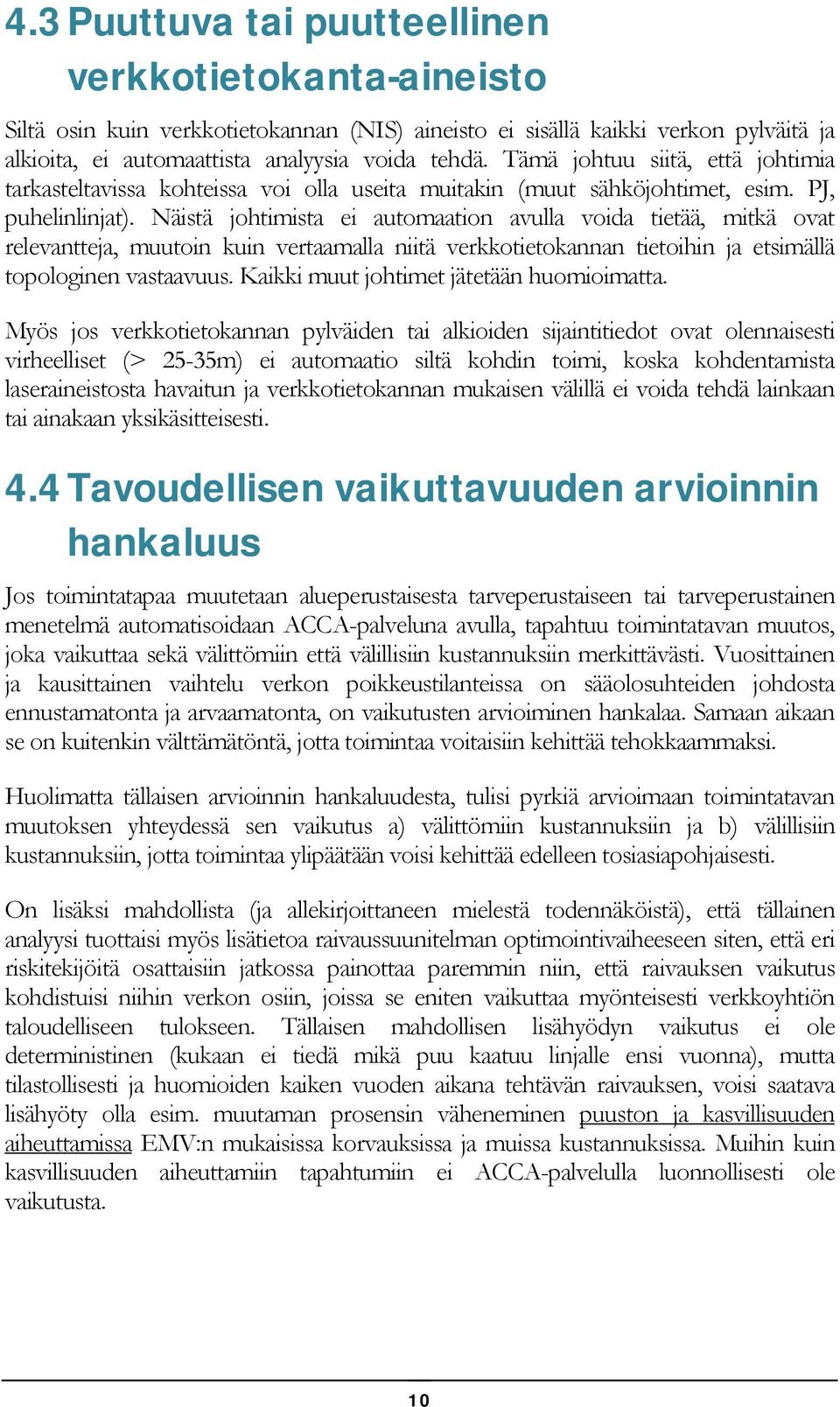 Näistä johtimista ei automaation avulla voida tietää, mitkä ovat relevantteja, muutoin kuin vertaamalla niitä verkkotietokannan tietoihin ja etsimällä topologinen vastaavuus.