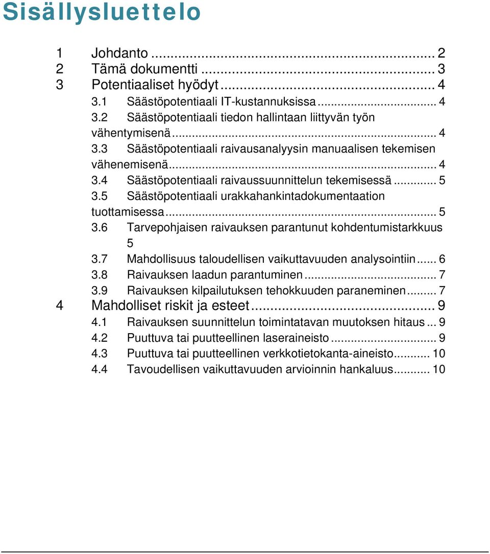 5 Säästöpotentiaali urakkahankintadokumentaation tuottamisessa... 5 3.6 Tarvepohjaisen raivauksen parantunut kohdentumistarkkuus 5 3.7 Mahdollisuus taloudellisen vaikuttavuuden analysointiin... 6 3.