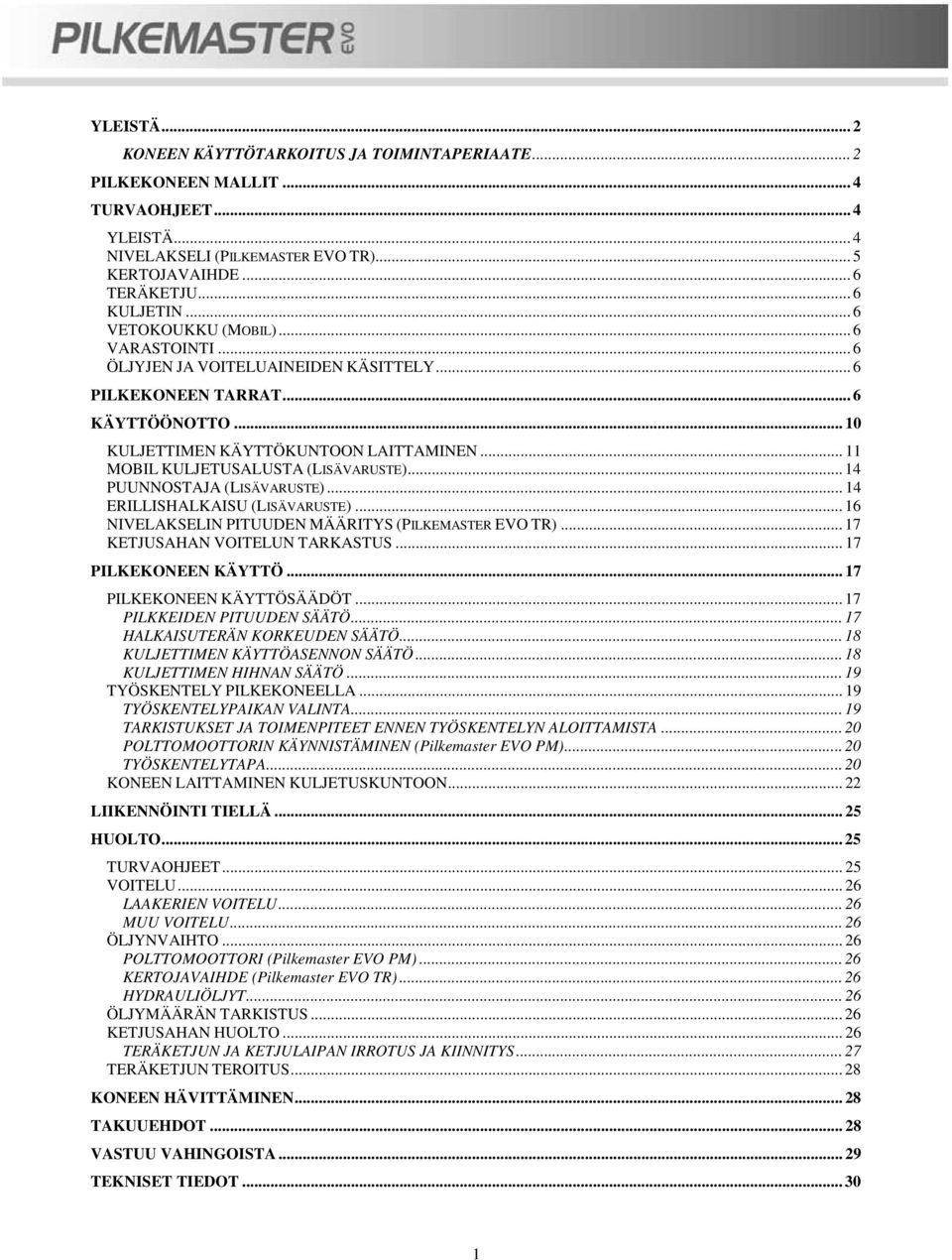 .. 11 MOBIL KULJETUSALUSTA (LISÄVARUSTE)... 14 PUUNNOSTAJA (LISÄVARUSTE)... 14 ERILLISHALKAISU (LISÄVARUSTE)... 16 NIVELAKSELIN PITUUDEN MÄÄRITYS (PILKEMASTER EVO TR).