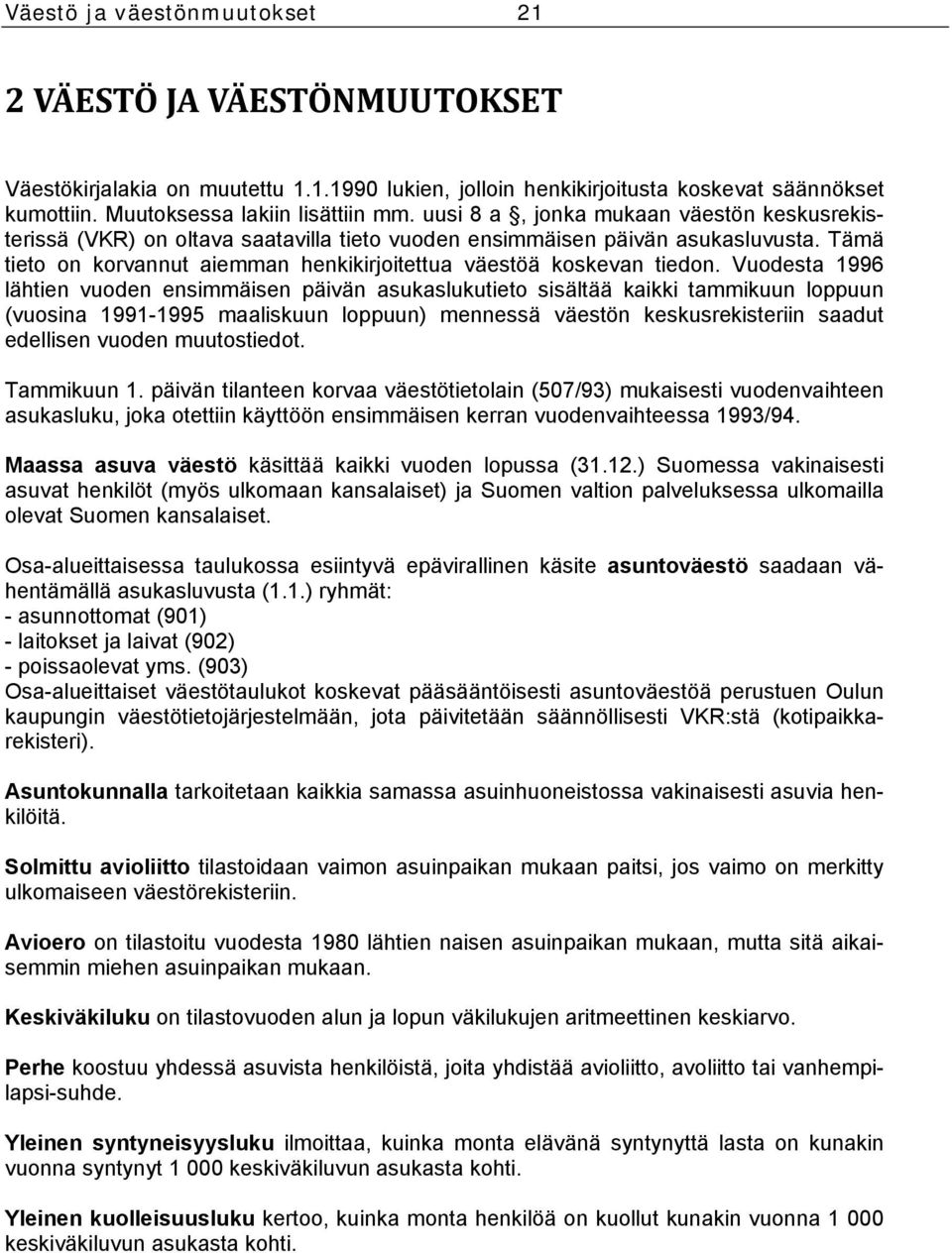 Vuodesta 1996 lähtien vuoden ensimmäisen päivän asukaslukutieto sisältää kaikki tammikuun loppuun (vuosina 1991-1995 maaliskuun loppuun) mennessä väestön keskusrekisteriin saadut edellisen vuoden