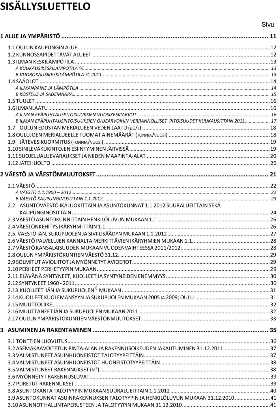 .. 16 A ILMAN EPÄPUHTAUSPITOISUUKSIEN VUOSIKESKIARVOT... 16 B ILMAN EPÄPUHTAUSPITOISUUKSIEN OHJEARVOIHIN VERRANNOLLISET PITOISUUDET KUUKAUSITTAIN 2011... 17 1.