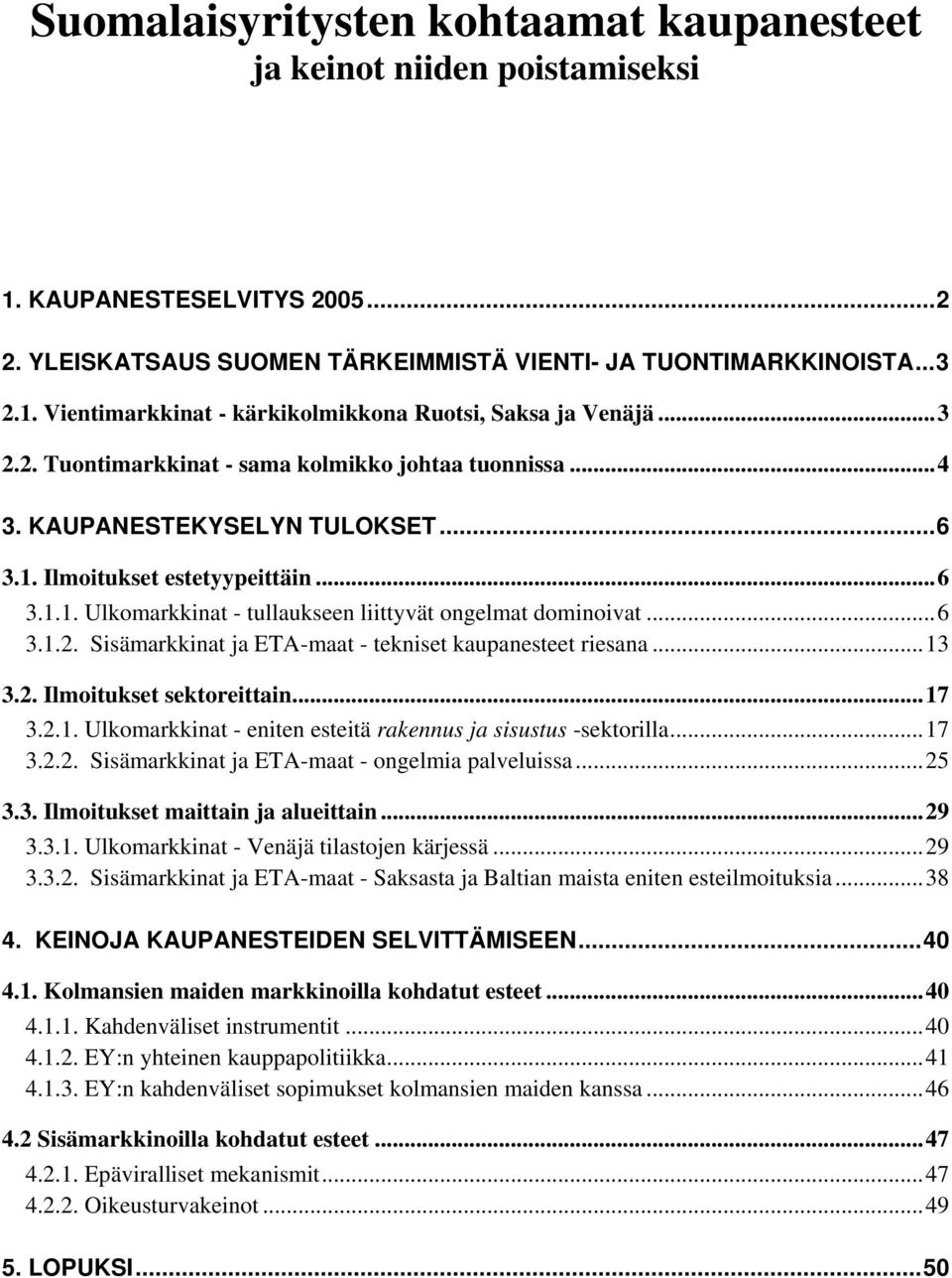 ..6 3.1.2. Sisämarkkinat ja ETA-maat - tekniset kaupanesteet riesana...13 3.2. Ilmoitukset sektoreittain...17 3.2.1. Ulkomarkkinat - eniten esteitä rakennus ja sisustus -sektorilla...17 3.2.2. Sisämarkkinat ja ETA-maat - ongelmia palveluissa.