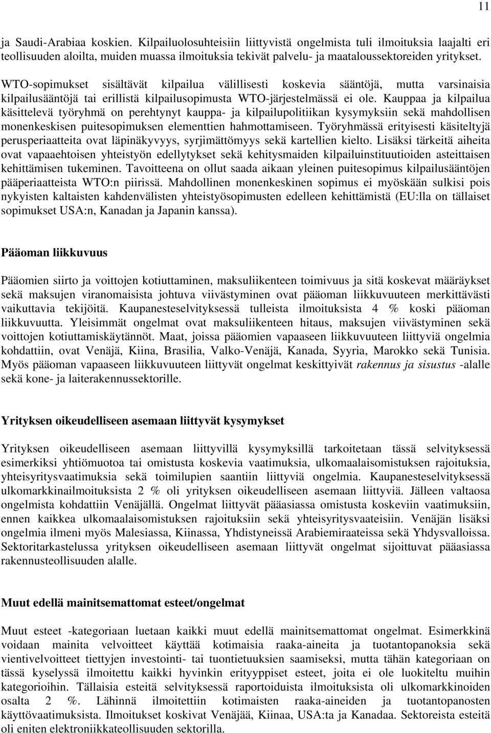 WTO-sopimukset sisältävät kilpailua välillisesti koskevia sääntöjä, mutta varsinaisia kilpailusääntöjä tai erillistä kilpailusopimusta WTO-järjestelmässä ei ole.