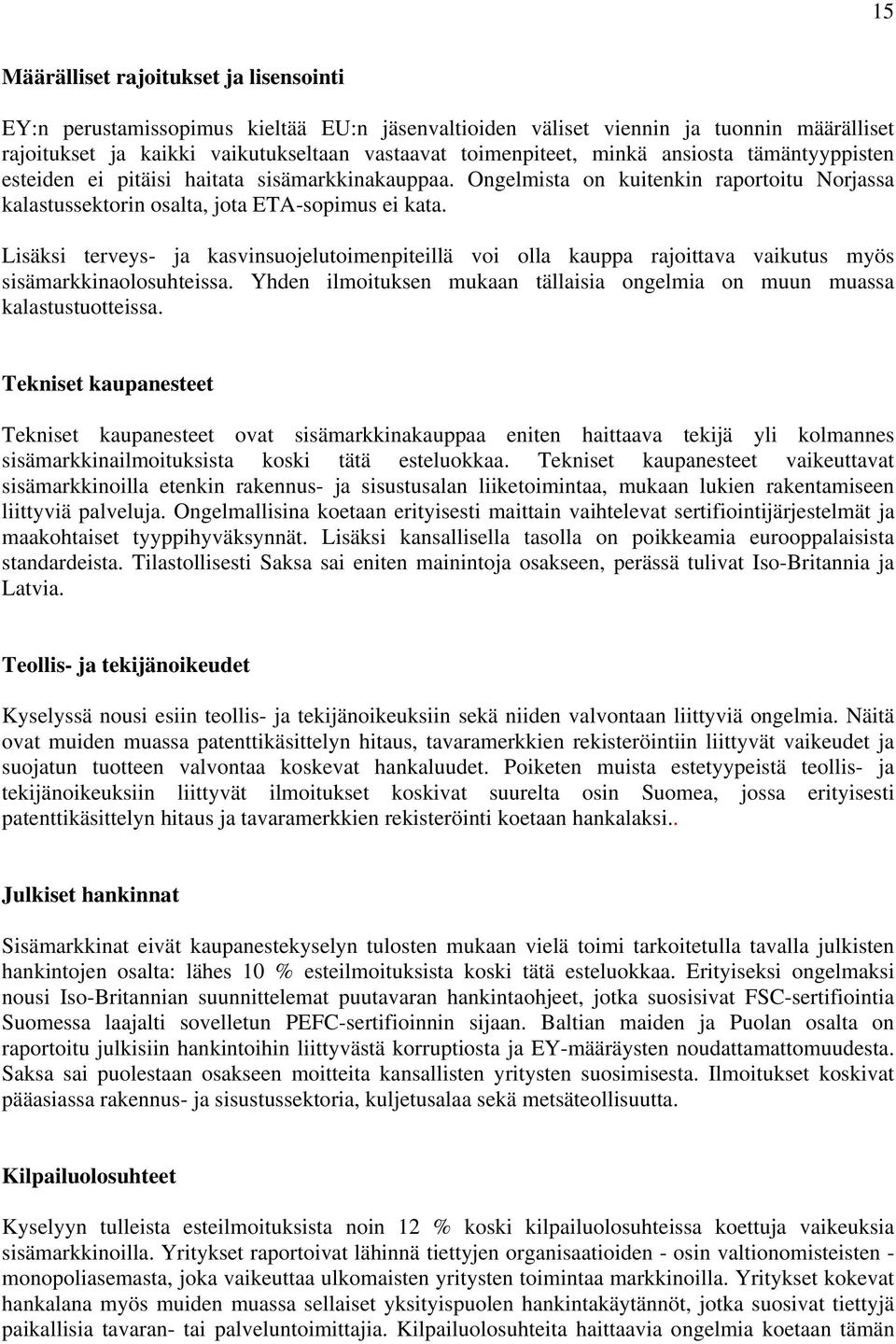 Lisäksi terveys- ja kasvinsuojelutoimenpiteillä voi olla kauppa rajoittava vaikutus myös sisämarkkinaolosuhteissa. Yhden ilmoituksen mukaan tällaisia ongelmia on muun muassa kalastustuotteissa.