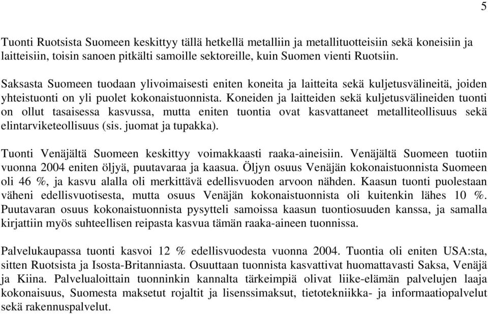 Koneiden ja laitteiden sekä kuljetusvälineiden tuonti on ollut tasaisessa kasvussa, mutta eniten tuontia ovat kasvattaneet metalliteollisuus sekä elintarviketeollisuus (sis. juomat ja tupakka).