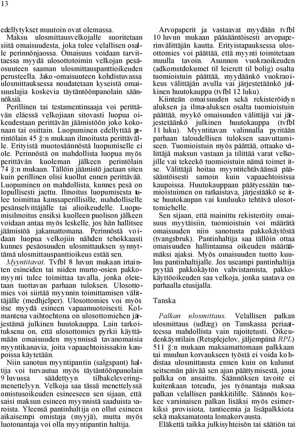 Jako -omaisuuteen kohdistuvassa ulosmittauksessa noudatetaan kyseistä omaisuuslajia koskevia täytäntöönpanolain säännöksiä.