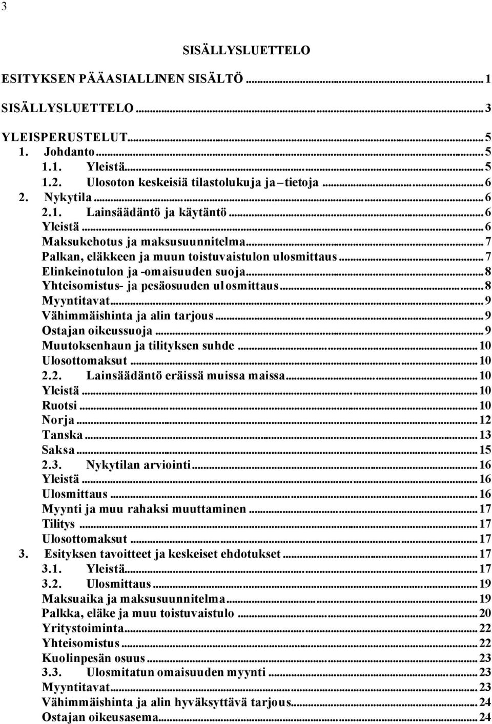 ..8 Myyntitavat...9 Vähimmäishinta ja alin tarjous...9 Ostajan oikeussuoja...9 Muutoksenhaun ja tilityksen suhde...10 Ulosottomaksut...10 2.2. Lainsäädäntö eräissä muissa maissa...10 Yleistä.