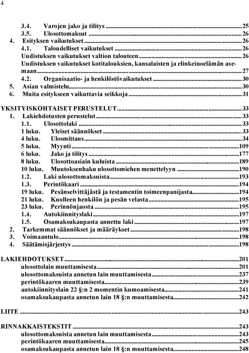 Muita esitykseen vaikuttavia seikkoja...31 YKSITYISKOHTAISET PERUSTELUT...33 1. Lakiehdotusten perustelut...33 1.1. Ulosottolaki...33 1 luku. Yleiset säännökset...33 4 luku. Ulosmittaus...34 5 luku.