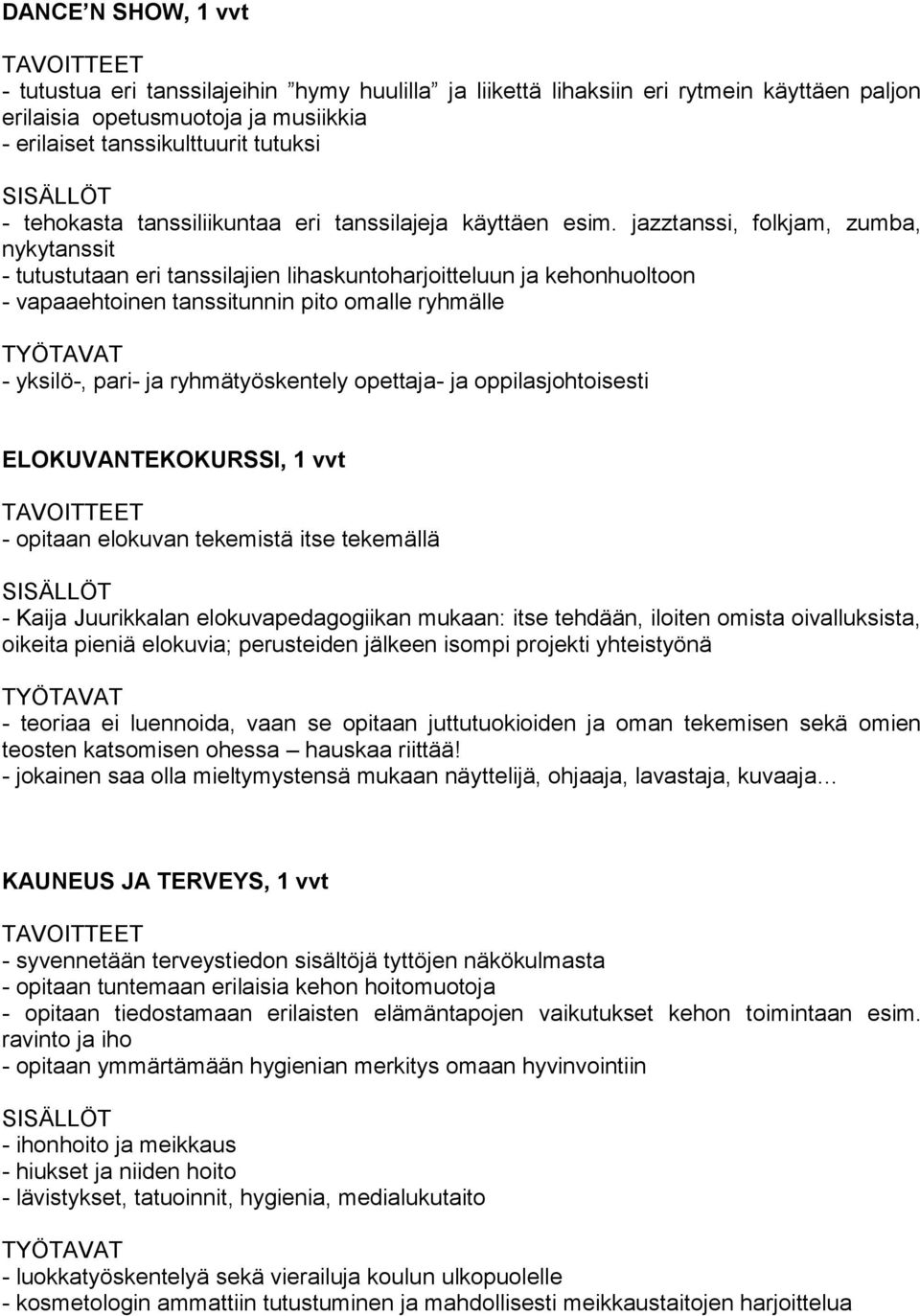 jazztanssi, folkjam, zumba, nykytanssit - tutustutaan eri tanssilajien lihaskuntoharjoitteluun ja kehonhuoltoon - vapaaehtoinen tanssitunnin pito omalle ryhmälle - yksilö-, pari- ja ryhmätyöskentely