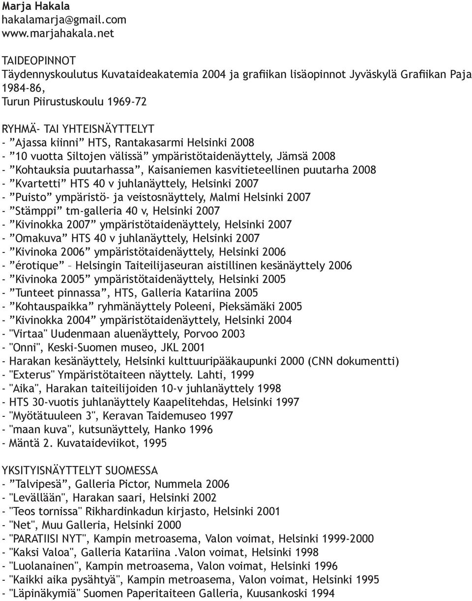 Rantakasarmi Helsinki 2008-10 vuotta Siltojen välissä ympäristötaidenäyttely, Jämsä 2008 - Kohtauksia puutarhassa, Kaisaniemen kasvitieteellinen puutarha 2008 - Kvartetti HTS 40 v juhlanäyttely,