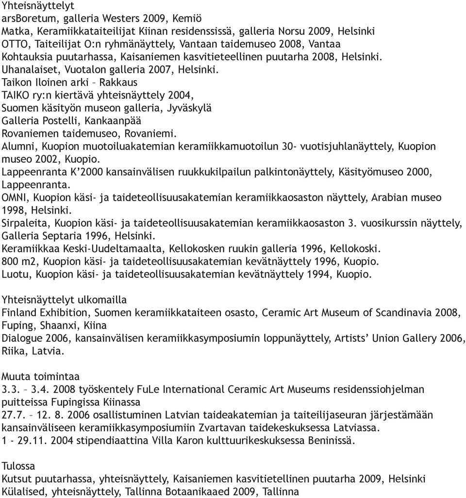 Taikon Iloinen arki Rakkaus TAIKO ry:n kiertävä yhteisnäyttely 2004, Suomen käsityön museon galleria, Jyväskylä Galleria Postelli, Kankaanpää Rovaniemen taidemuseo, Rovaniemi.