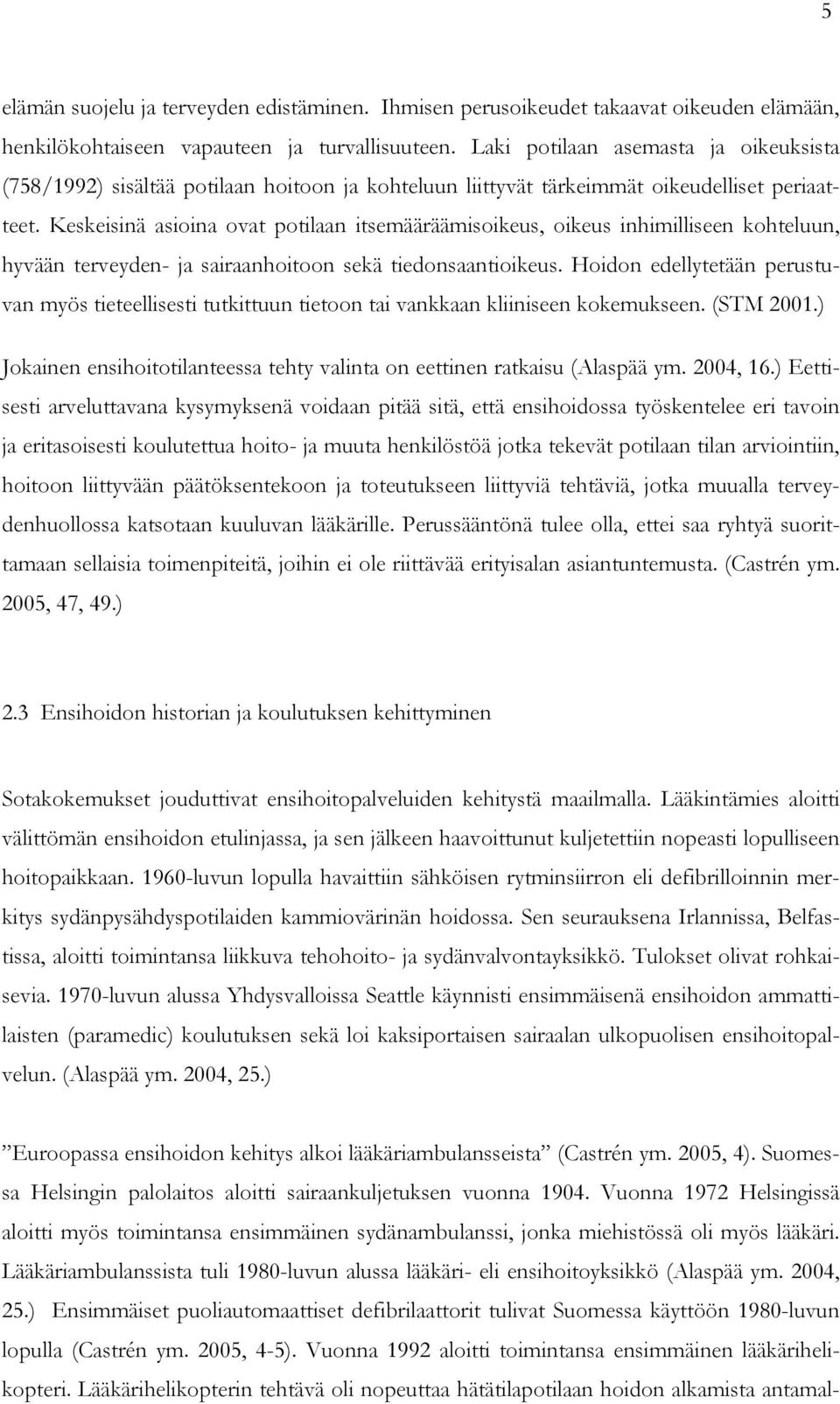 Keskeisinä asioina ovat potilaan itsemääräämisoikeus, oikeus inhimilliseen kohteluun, hyvään terveyden- ja sairaanhoitoon sekä tiedonsaantioikeus.