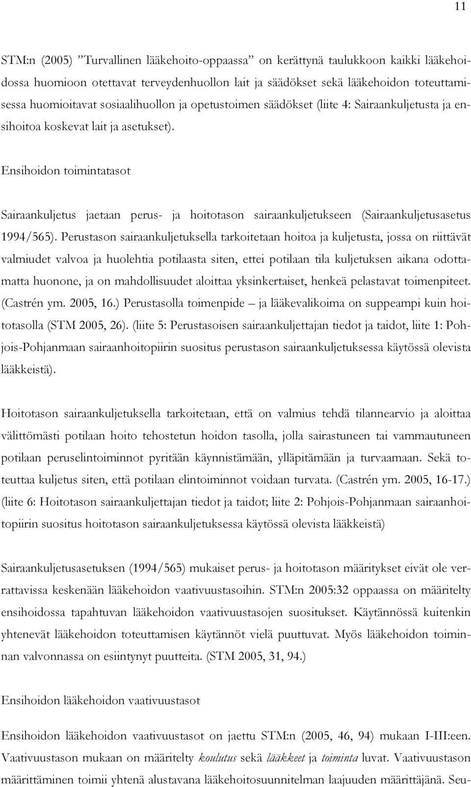 Ensihoidon toimintatasot Sairaankuljetus jaetaan perus- ja hoitotason sairaankuljetukseen (Sairaankuljetusasetus 1994/565).