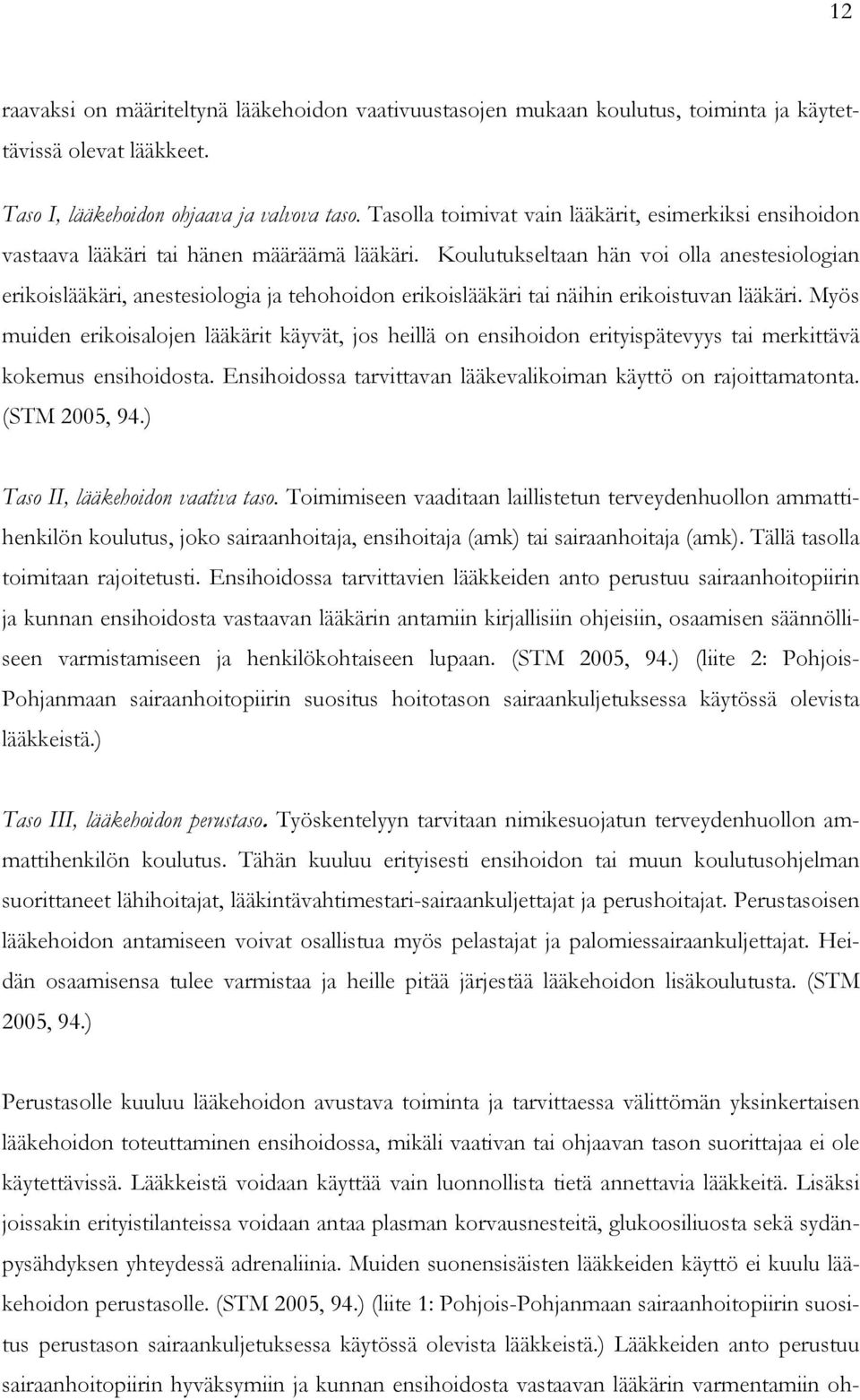 Koulutukseltaan hän voi olla anestesiologian erikoislääkäri, anestesiologia ja tehohoidon erikoislääkäri tai näihin erikoistuvan lääkäri.