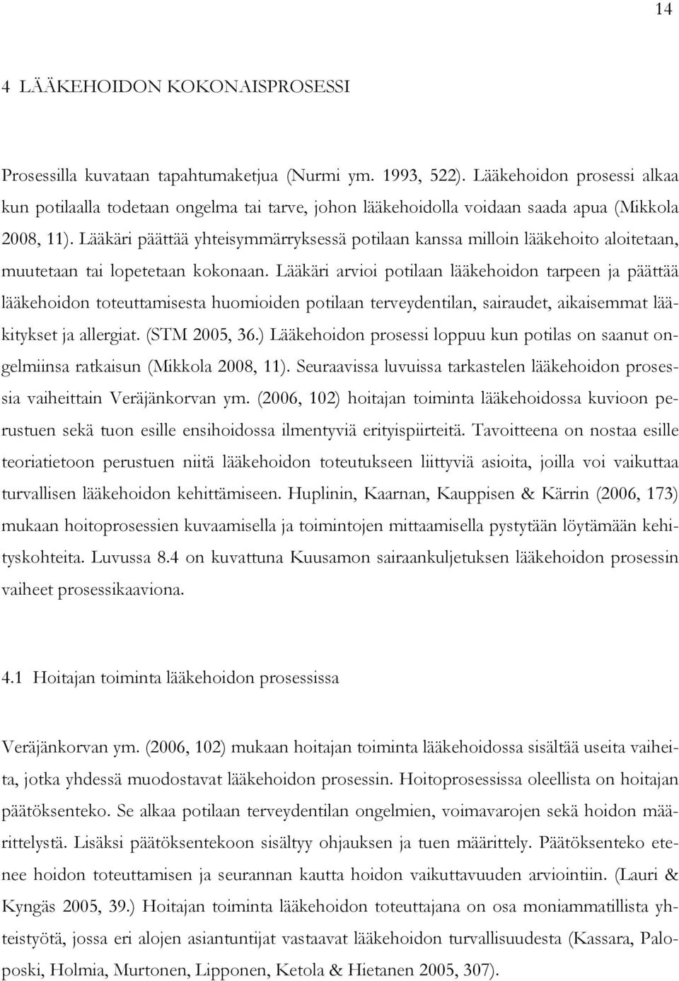 Lääkäri päättää yhteisymmärryksessä potilaan kanssa milloin lääkehoito aloitetaan, muutetaan tai lopetetaan kokonaan.