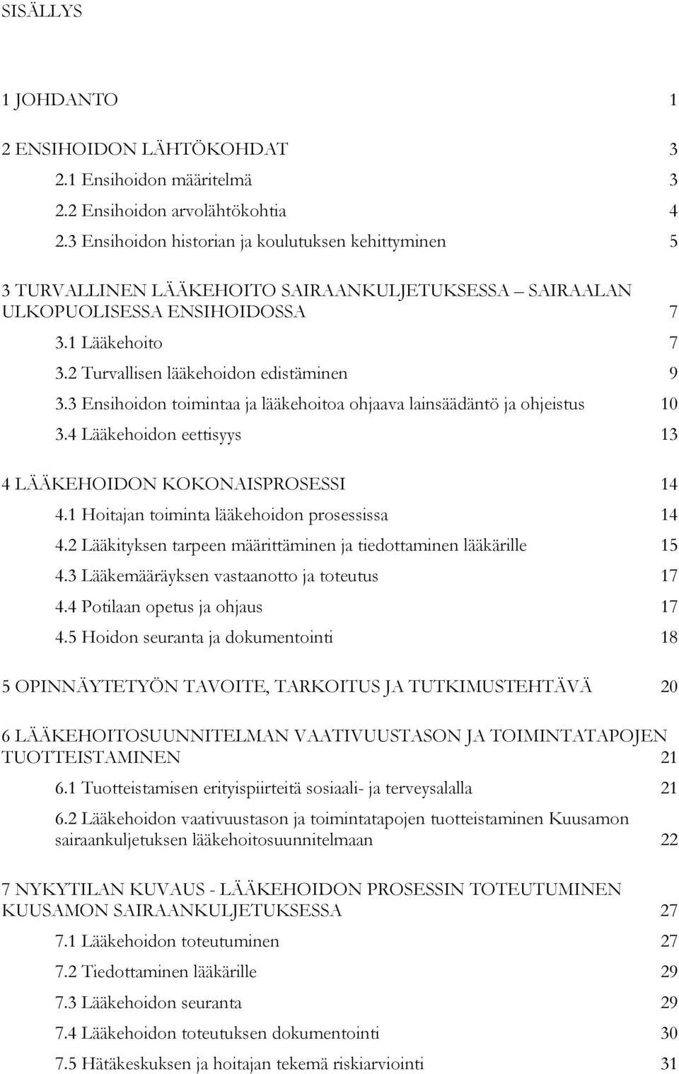 3 Ensihoidon toimintaa ja lääkehoitoa ohjaava lainsäädäntö ja ohjeistus 10 3.4 Lääkehoidon eettisyys 13 4 LÄÄKEHOIDON KOKONAISPROSESSI 14 4.1 Hoitajan toiminta lääkehoidon prosessissa 14 4.