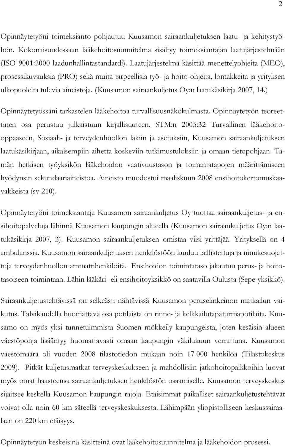 Laatujärjestelmä käsittää menettelyohjeita (MEO), prosessikuvauksia (PRO) sekä muita tarpeellisia työ- ja hoito-ohjeita, lomakkeita ja yrityksen ulkopuolelta tulevia aineistoja.