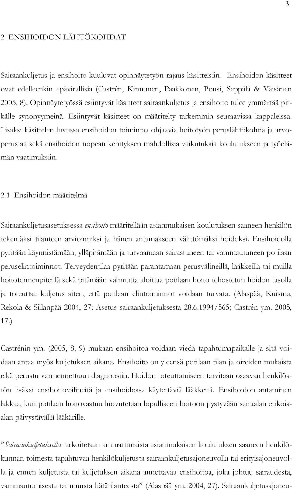 Opinnäytetyössä esiintyvät käsitteet sairaankuljetus ja ensihoito tulee ymmärtää pitkälle synonyymeinä. Esiintyvät käsitteet on määritelty tarkemmin seuraavissa kappaleissa.