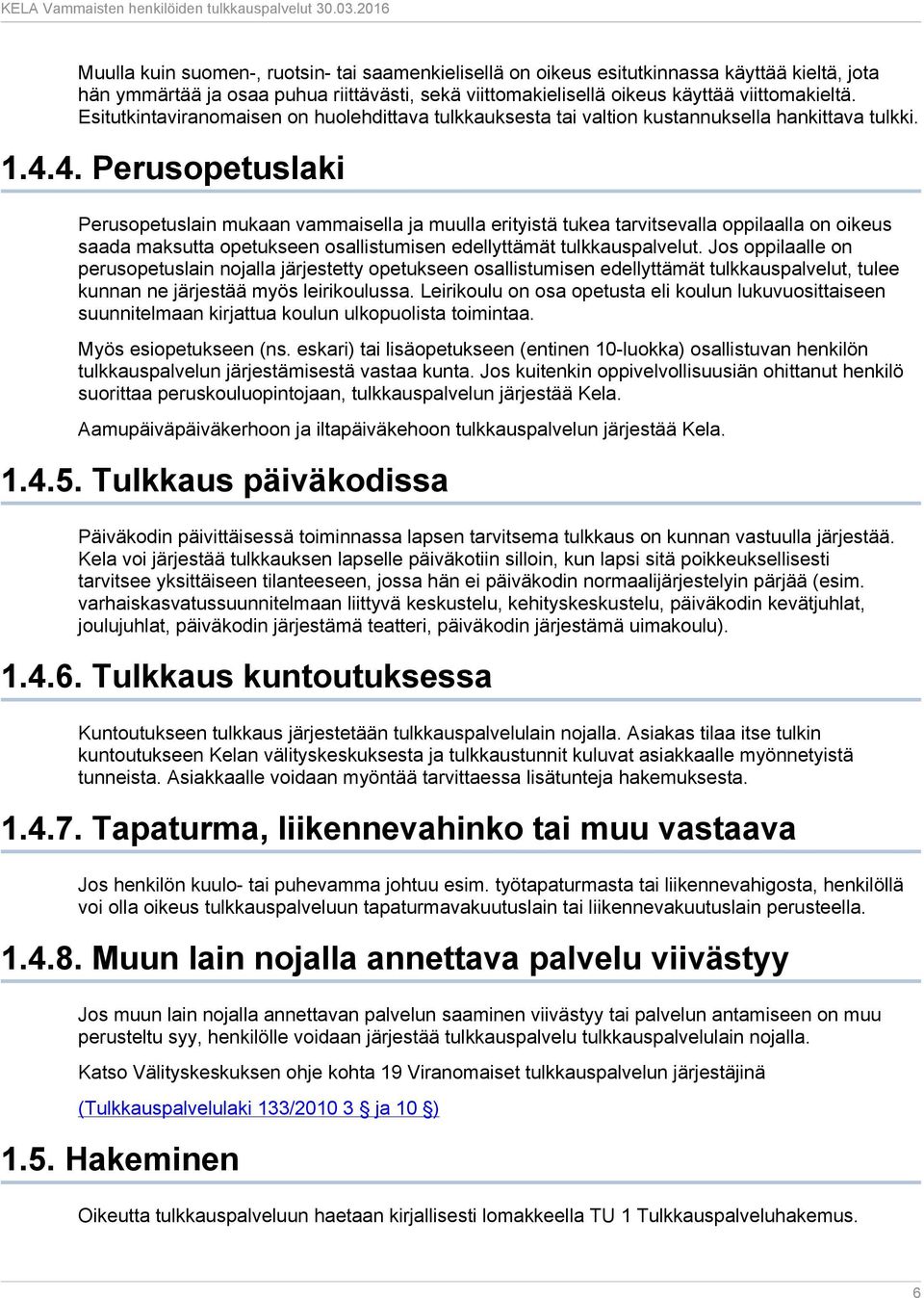 4. Perusopetuslaki Perusopetuslain mukaan vammaisella ja muulla erityistä tukea tarvitsevalla oppilaalla on oikeus saada maksutta opetukseen osallistumisen edellyttämät tulkkauspalvelut.