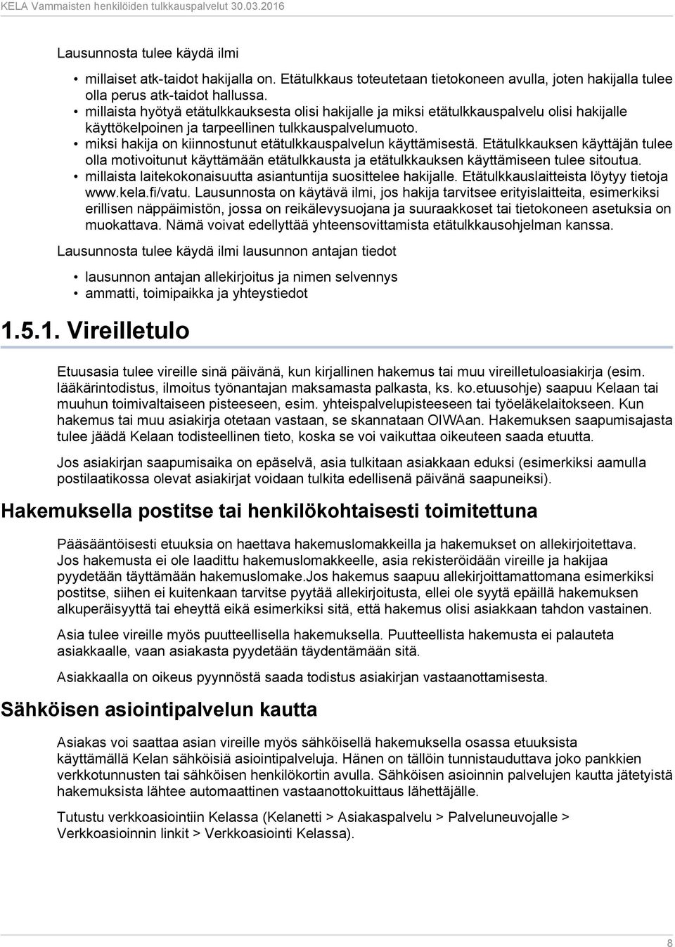 miksi hakija on kiinnostunut etätulkkauspalvelun käyttämisestä. Etätulkkauksen käyttäjän tulee olla motivoitunut käyttämään etätulkkausta ja etätulkkauksen käyttämiseen tulee sitoutua.