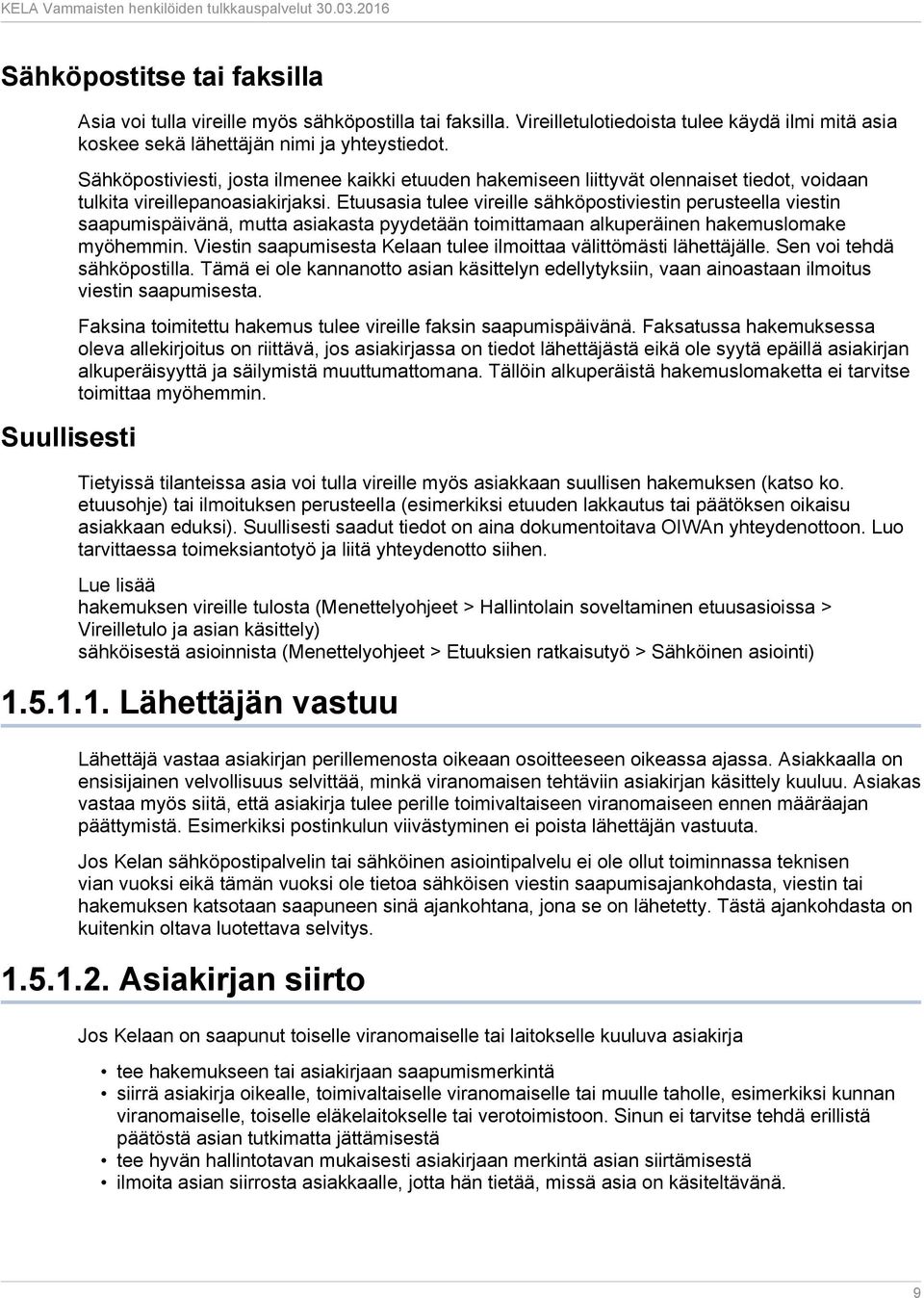 Etuusasia tulee vireille sähköpostiviestin perusteella viestin saapumispäivänä, mutta asiakasta pyydetään toimittamaan alkuperäinen hakemuslomake myöhemmin.