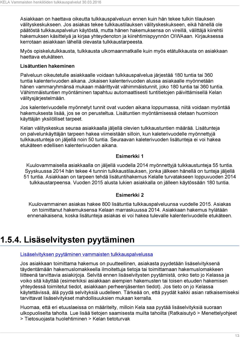 yhteydenoton ja kiirehtimispyynnön OIWAaan. Kirjauksessa kerrotaan asiakkaan lähellä olevasta tulkkaustarpeesta.