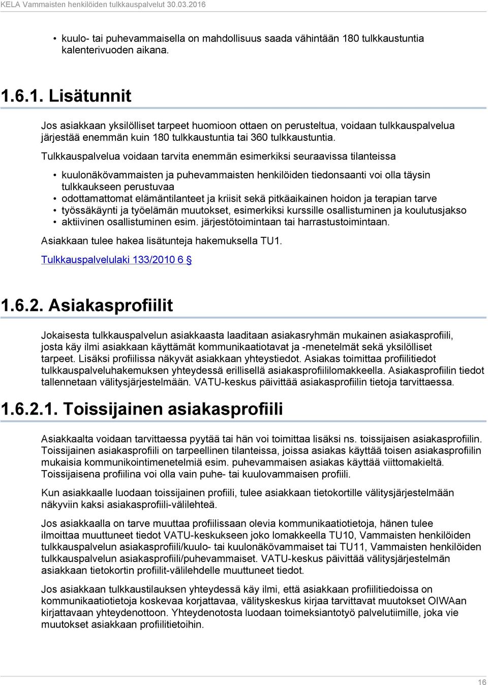 6.1. Lisätunnit Jos asiakkaan yksilölliset tarpeet huomioon ottaen on perusteltua, voidaan tulkkauspalvelua järjestää enemmän kuin 180 tulkkaustuntia tai 360 tulkkaustuntia.