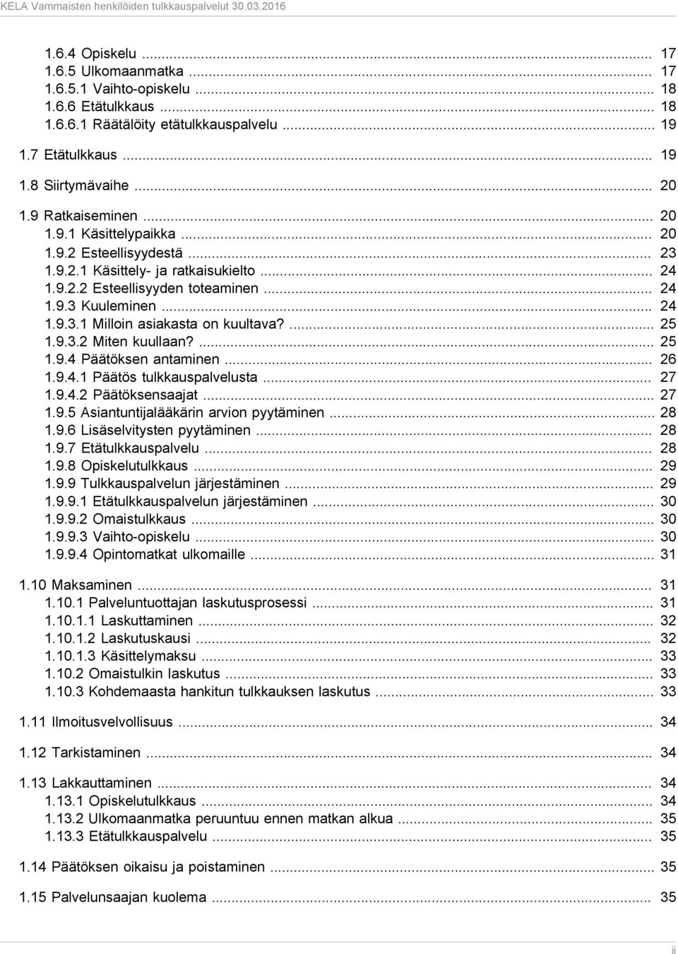 ... 25 1.9.3.2 Miten kuullaan?... 25 1.9.4 Päätöksen antaminen... 26 1.9.4.1 Päätös tulkkauspalvelusta... 27 1.9.4.2 Päätöksensaajat... 27 1.9.5 Asiantuntijalääkärin arvion pyytäminen... 28 1.9.6 Lisäselvitysten pyytäminen.