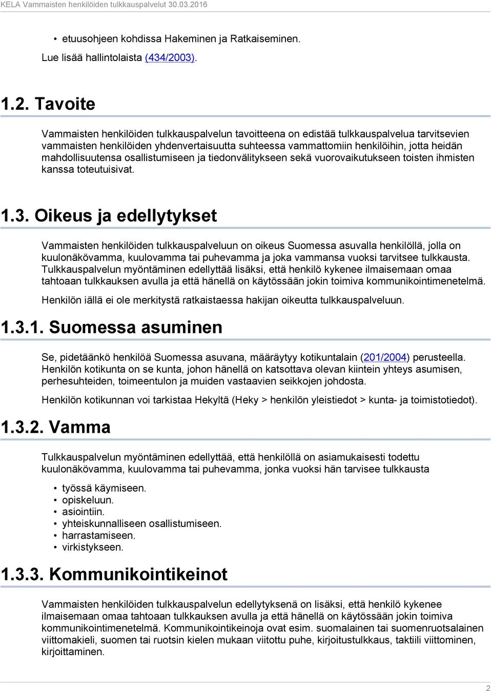 Tavoite Vammaisten henkilöiden tulkkauspalvelun tavoitteena on edistää tulkkauspalvelua tarvitsevien vammaisten henkilöiden yhdenvertaisuutta suhteessa vammattomiin henkilöihin, jotta heidän