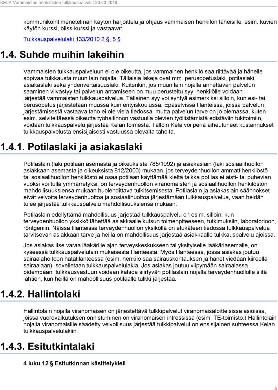 perusopetuslaki, potilaslaki, asiakaslaki sekä yhdenvertaisuuslaki.