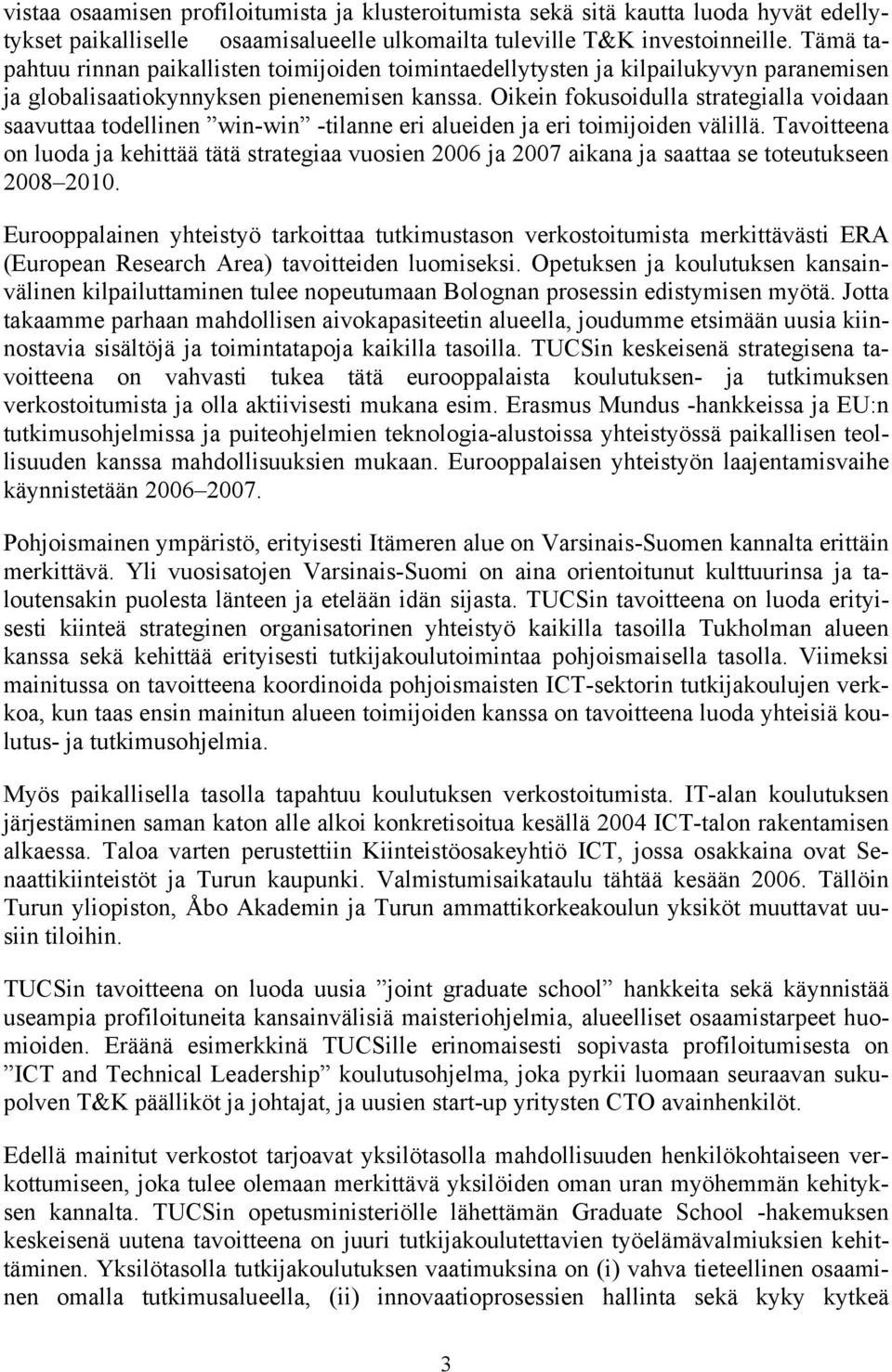 Oikein fkusidulla strategialla vidaan saavuttaa tdellinen win-win -tilanne eri alueiden ja eri timijiden välillä.