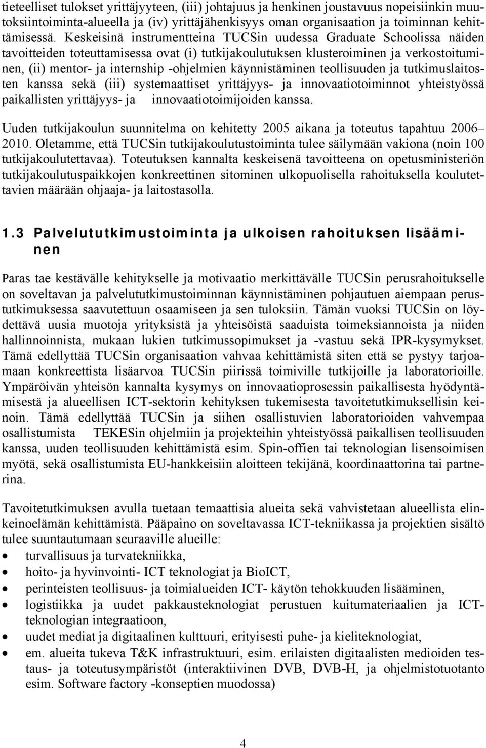 käynnistäminen tellisuuden ja tutkimuslaitsten kanssa sekä (iii) systemaattiset yrittäjyys- ja innvaatitiminnt yhteistyössä paikallisten yrittäjyys- ja innvaatitimijiden kanssa.