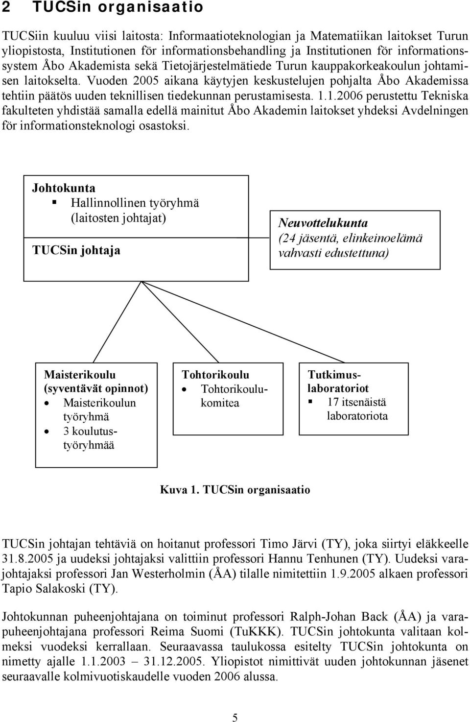 Vuden 2005 aikana käytyjen keskustelujen phjalta Åb Akademissa tehtiin päätös uuden teknillisen tiedekunnan perustamisesta. 1.