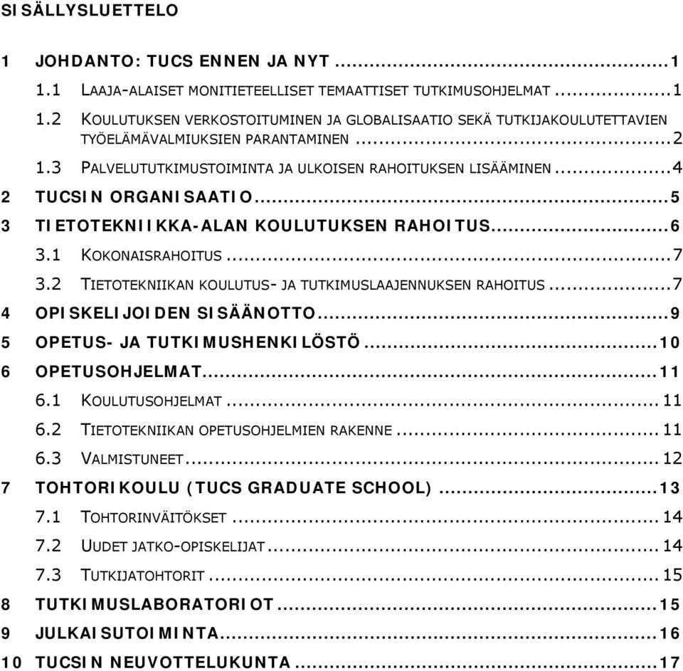 2 TIETOTEKNIIKAN KOULUTUS- JA TUTKIMUSLAAJENNUKSEN RAHOITUS...7 4 OPISKELIJOIDEN SISÄÄNOTTO...9 5 OPETUS- JA TUTKIMUSHENKILÖSTÖ...10 6 OPETUSOHJELMAT...11 6.1 KOULUTUSOHJELMAT... 11 6.